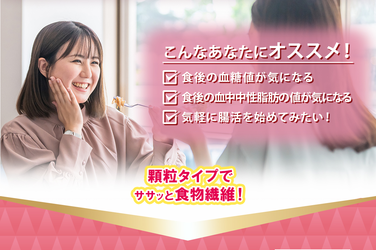 こんなあなたにオススメ！食後の血糖値が気になる 食後の中性脂肪の値が気になる 気軽に腸活を始めてみたい！